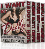 I Want My Daddy - Daddy-Daughter Seduction Taboo Incest Erotica Bundle