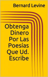 Title: Obtenga Dinero Por Las Poesías Que Ud. Escribe, Author: Bernard Levine