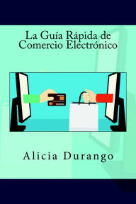 Title: La Guía Rápida de Comercio Electrónico, Author: Alicia Durango