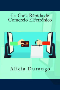 Title: La Guía Rápida de Comercio Electrónico, Author: Alicia Durango