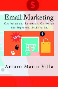 Title: Email Marketing: Optimiza tus Recursos. Optimiza tus Ingresos. 2ª Edición, Author: Arturo Marín Villa