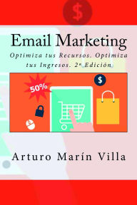 Title: Email Marketing: Optimiza tus Recursos. Optimiza tus Ingresos. 2ª Edición, Author: Arturo Marín Villa
