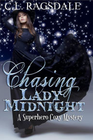 Title: Chasing Lady Midnight: A Superhero Cozy Mystery (The Lady Midnight Series, #1), Author: C. L. Ragsdale