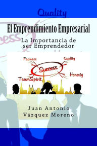 Title: El Emprendimiento Empresarial. La Importancia de ser Emprendedor, Author: Juan Antonio Vázquez Moreno