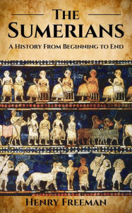Title: Sumerians: A History From Beginning to End, Author: Henry Freeman