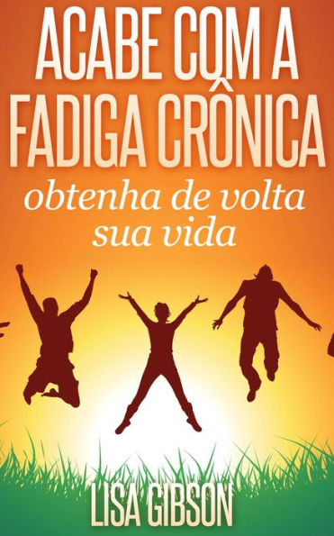 Acabe com a fadiga crônica: obtenha de volta sua vida Por Lisa Gibson