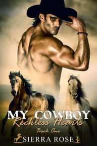 Title: My Cowboy: Reckless Hearts (A Cowboy to Love, #1), Author: Sierra Rose