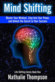 Title: Mind Shifting: Master Your Mindset, Step Into Your Power, and Unlock the Secret to Your Success (Life Shifting, #1), Author: Nathalie Thompson