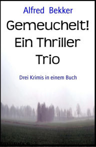 Title: Gemeuchelt! Ein Thriller Trio: Drei Krimis in einem Buch (Alfred Bekker, #2), Author: Alfred Bekker