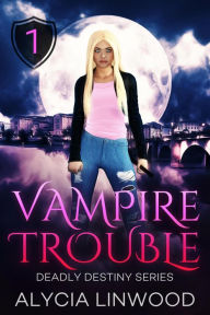 Title: Vampire Trouble (Deadly Destiny, #1), Author: Alycia Linwood