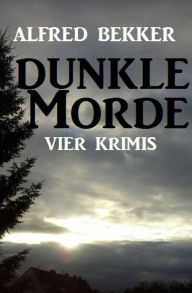 Title: Dunkle Morde: Vier Krimis, Author: Alfred Bekker