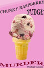 Chunky Raspberry Fudge Murder (Jen and Sherry's Ice Cream Mystery, #2)