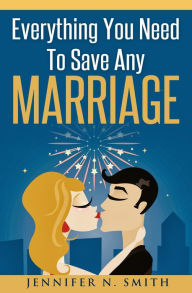 Title: Everything You Need To Save Any Marriage, Author: Jennifer N. Smith