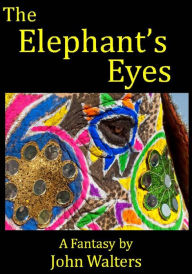 Title: The Elephant's Eyes: A Fantasy, Author: John Walters