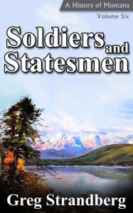 Title: Soldiers and Statesmen (Montana History Series, #6), Author: Greg Strandberg