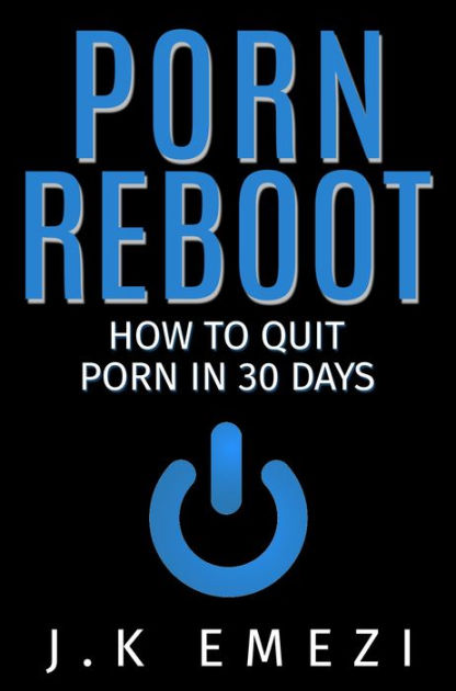 Porn Reboot How To Stop Watching Porn By Jk Emezi Ebook Barnes And Noble®