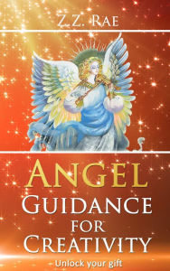 Title: Angel Guidance for Creativity, Author: Z.Z. Rae