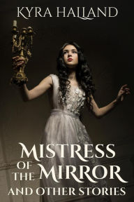 Title: Mistress of the Mirror and Other Stories, Author: Kyra Halland