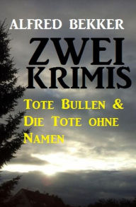 Title: Zwei Krimis: Tote Bullen & Die Tote ohne Namen, Author: Alfred Bekker