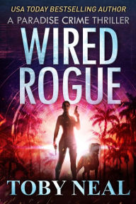 Title: Wired Rogue (Paradise Crime Thrillers, #2), Author: Toby Neal