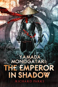 Title: Yamada Monogatori: The Emperor in Shadow, Author: Richard Parks
