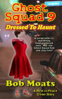 Ghost Squad 9 - Dressed to Haunt (A Rest in Peace Crime Story, #9)