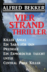 Title: Vier Strand Thriller: Killer Angel/Ein Sarg für den Prediger/ Ein Ermordeter taucht unter/ Central Park Killer, Author: Alfred Bekker