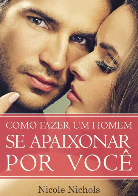 Como Fazer Um Homem Se Apaixonar Por Você By Nicole Nichols Ebook Barnes And Noble®