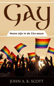 Title: Gay: Homo zijn in de 21e eeuw, Author: John A. K. Scott