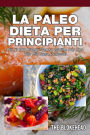 La Paleo Dieta per principianti Più di 100 ricette senza glutine Per una vita più sana, Adesso!