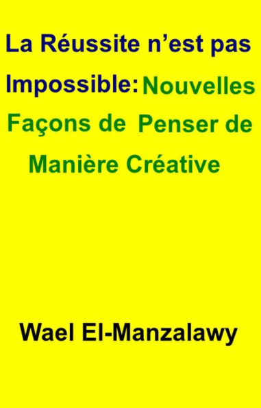 La réussite n'est pas impossible: Nouvelles façons de penser de manière créative