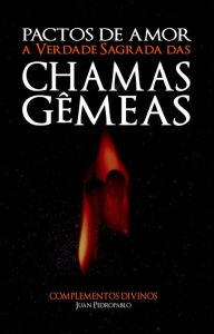 Title: Pactos de Amor - A Verdade Sagrada das Chamas Gêmeas, Author: Juan Pedropablo