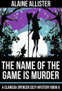 The Name of the Game is Murder (A Clarissa Spencer Cozy Mystery, #6)