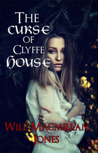 Title: The Curse of Clyffe House (Mister Jones Mysteries, #4), Author: Will Macmillan Jones