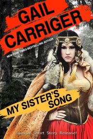Title: My Sister's Song (An Epic Fantasy Comedy Short Story), Author: Gail Carriger