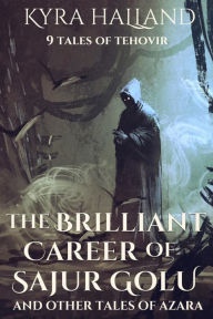 Title: The Brilliant Career of Sajur Golu and Other Tales of Azara, Author: Kyra Halland