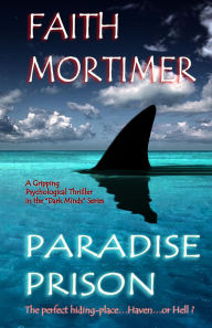 Title: Paradise Prison - The Perfect Hiding Place...Haven...or Hell ? (Dark Minds, #4), Author: Faith Mortimer