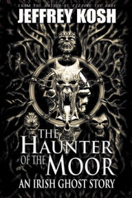 Title: The Haunter of the Moor: An Irish Ghost Story, Author: Jeffrey Kosh