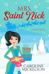 Title: Mrs. Saint Nick (A Christmas Central Romantic Comedy, #2), Author: Caroline Mickelson