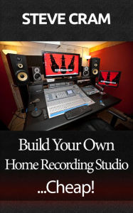 Title: Build Your Own Home Recording Studio...Cheap!, Author: Steve Cram