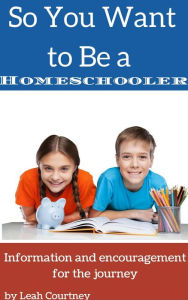 Title: So You Want to Be a Homeschooler?, Author: Leah Courtney