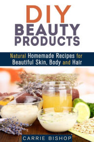 Title: DIY Beauty Products: Natural Homemade Recipes for Beautiful Skin, Body and Hair (Organic Body Care), Author: Carrie Bishop