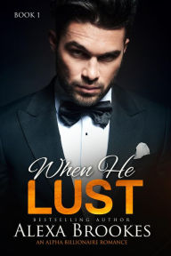 When He Lust (When He Lust, Book One) (An Alpha Billionaire Romance)