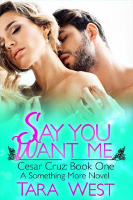 Title: Say You Want Me (Something More, #5), Author: Tara West