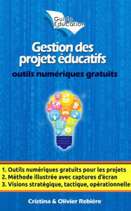 Title: Gestion des projets éducatifs: Montez et gérez votre projet en toute simplicité avec des outils numériques gratuits!, Author: Cristina Rebiere