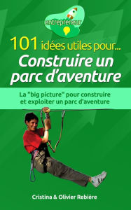 Title: 101 idées utiles pour... Construire un parc d'aventure: La 