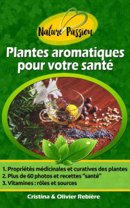 Title: Plantes aromatiques pour votre santé: Petit guide digital des herbes aromatiques, graines et épices et leurs propriétés médicinales, recettes simples et gourmandes pour vous faire plaisir, Author: Cristina Rebiere