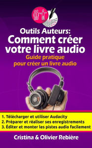 Title: Outils Auteurs: Comment créer votre livre audio: Guide pratique pour créer un livre audio, Author: Olivier Rebiere