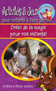 Title: Activités & jeux pour enfants à faire partout: Créez de la magie pour vos enfants!, Author: Cristina Rebiere