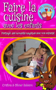 Title: Faire la cuisine avec les enfants: Partagez des moments magiques avec vos enfants!, Author: Cristina Rebiere